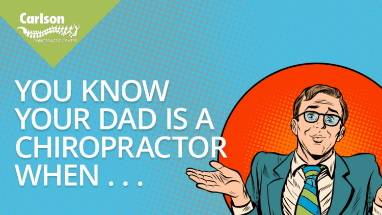 You Know Your Dad’s a Chiropractor When…